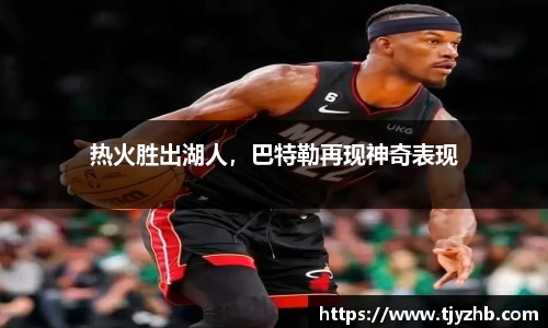 热火胜出湖人，巴特勒再现神奇表现