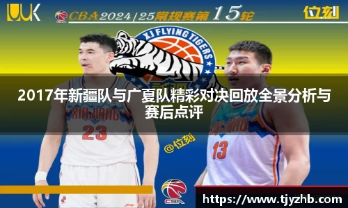 2017年新疆队与广夏队精彩对决回放全景分析与赛后点评