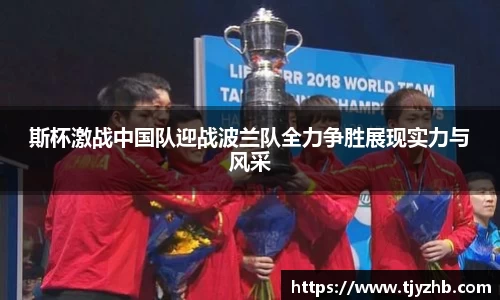 斯杯激战中国队迎战波兰队全力争胜展现实力与风采