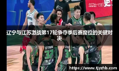 辽宁与江苏激战第17轮争夺季后赛席位的关键对决