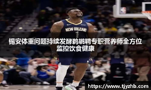 锡安体重问题持续发酵鹈鹕聘专职营养师全方位监控饮食健康