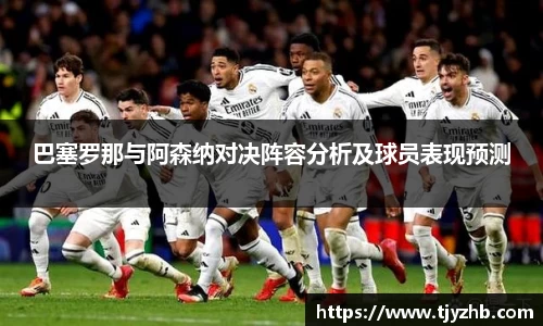 巴塞罗那与阿森纳对决阵容分析及球员表现预测
