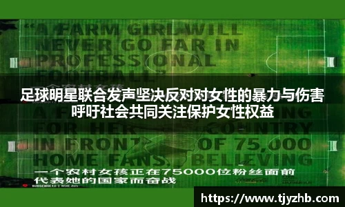 足球明星联合发声坚决反对对女性的暴力与伤害呼吁社会共同关注保护女性权益
