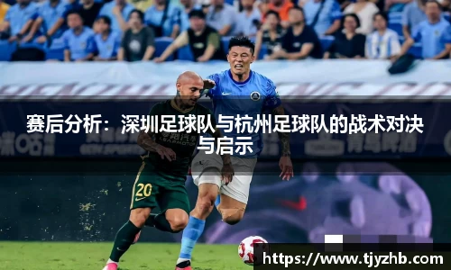 赛后分析：深圳足球队与杭州足球队的战术对决与启示